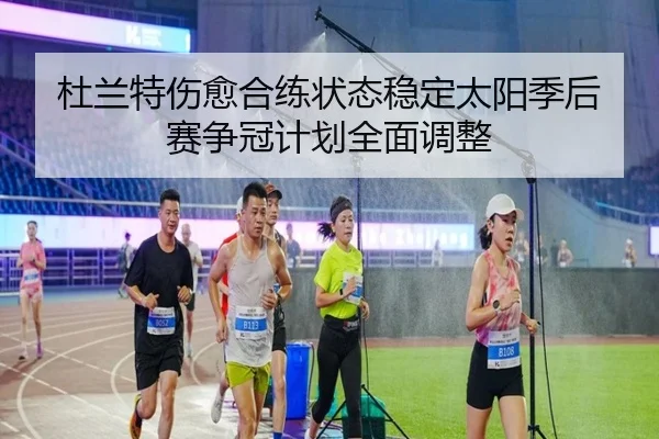 杜兰特伤愈合练状态稳定太阳季后赛争冠计划全面调整 | YOUBO