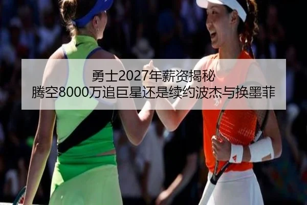 勇士2027年薪资揭秘 腾空8000万追巨星还是续约波杰与换墨菲 | YOUBO