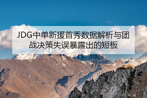 JDG中单新援首秀数据解析与团战决策失误暴露出的短板 | YOUBO